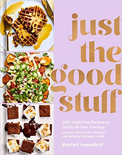 Just the Good Stuff: 100+ Guilt-Free Recipes to Satisfy All Your Cravings: A Best Cookbook